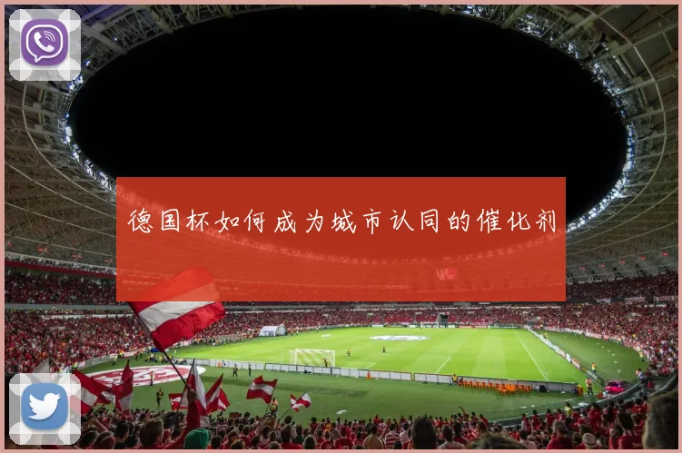 德国杯如何成为城市认同的催化剂