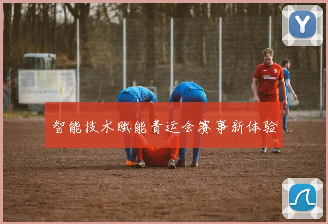 智能技术赋能青运会赛事新体验