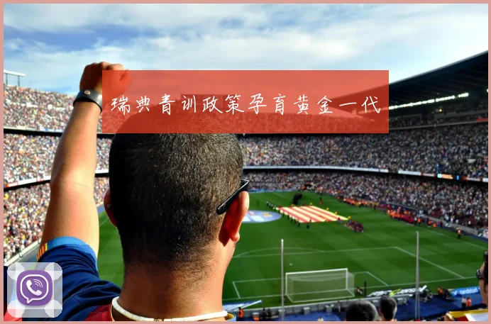 瑞典青训政策孕育黄金一代