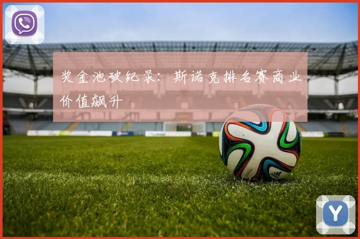 奖金池破纪录：斯诺克排名赛商业价值飙升