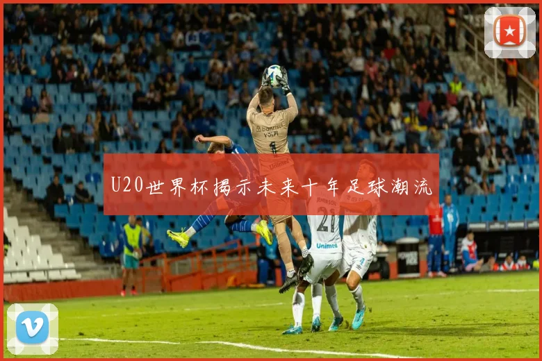 U20世界杯揭示未来十年足球潮流